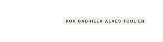 Por Gabriela Alves Toulier